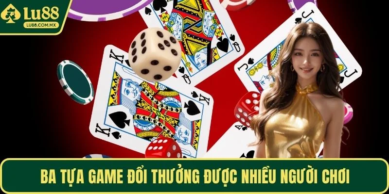 Ba tựa game đổi thưởng được nhiều người chơi