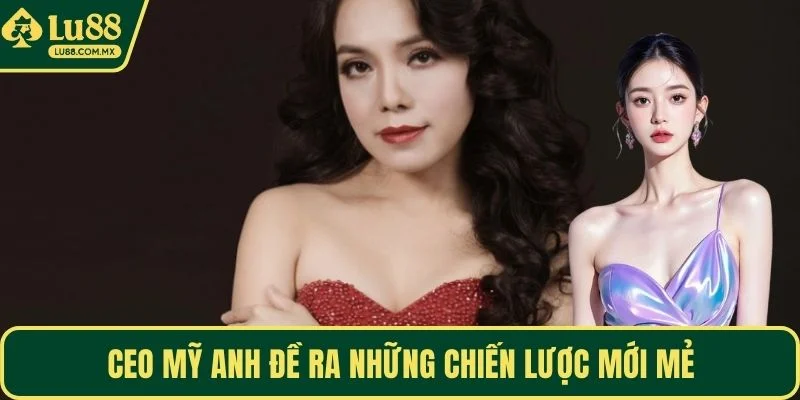 CEO Mỹ Anh đề ra những chiến lược mới mẻ