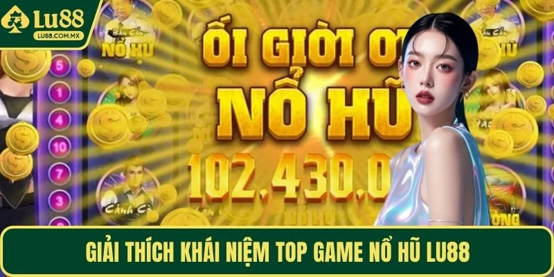 Giải thích khái niệm top game nổ hũ LU88