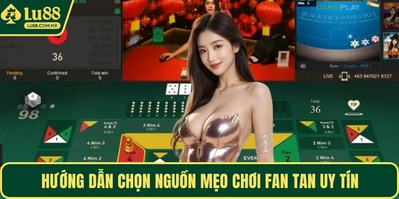 Hướng dẫn chọn nguồn mẹo chơi Fan Tan uy tín