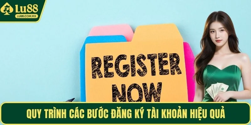 Quy trình các bước đăng ký tài khoản hiệu quả