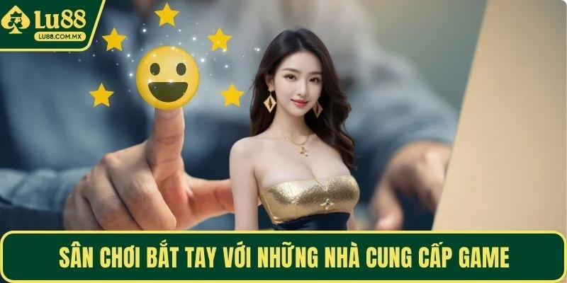 Sân chơi bắt tay với những nhà cung cấp game