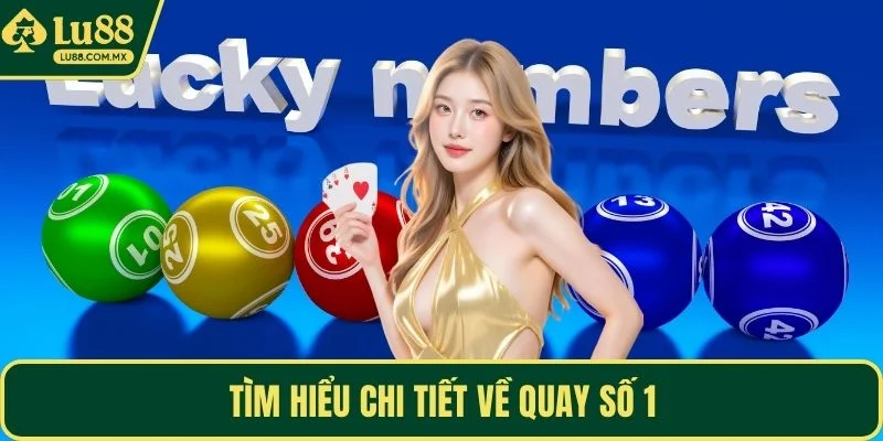 Tìm hiểu chi tiết về quay số 1